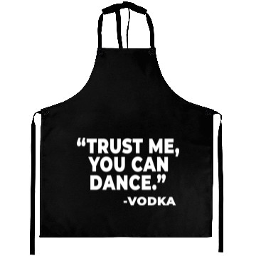 Discover Trust Me You Can Dance Vodka Funny Quote Saying Aprons