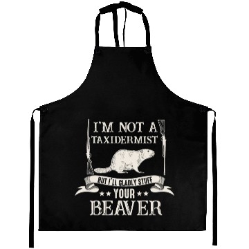 Discover I'm Not A Taxidermist I Will Gladly Stuff Beavers Aprons