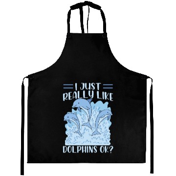 Discover I Just Really Like Dolphins Ok Dolphin Cute Lover Aprons