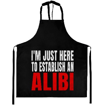 Discover i'm just here to establish an alibi Aprons