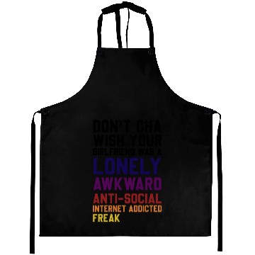 Discover Don't Cha Wish Your Girlfriend Was A Lonely Awkwar Aprons