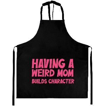 Discover Having A Weird Mom Builds Character Aprons