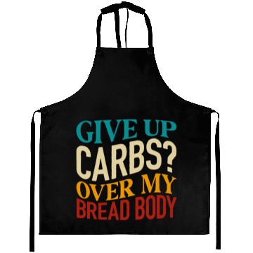 Discover Give Up Carbs Over My Bread Body Aprons