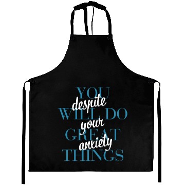 Discover You Will Do Great Things Despite Your Anxiety Aprons