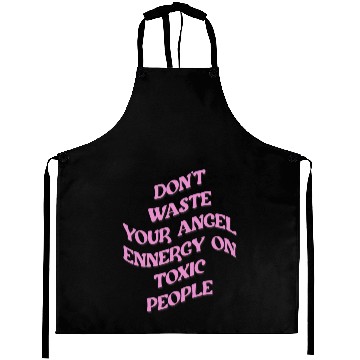 Discover Don't Waste Your Angel Energy On Toxic People Aprons