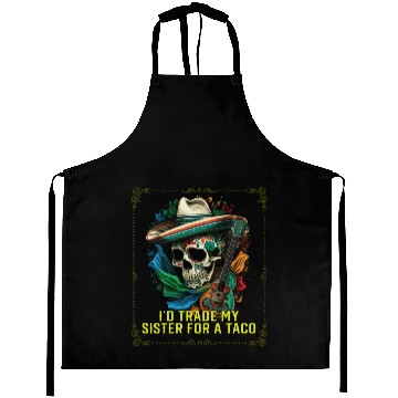 Discover I'd Trade My Sister For A Taco Mexican Food Foodie Aprons