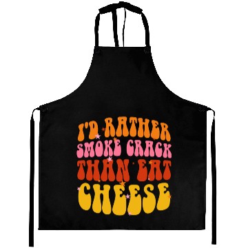 Discover I'd Rather Smoke Crack Than Eat Cheese Aprons