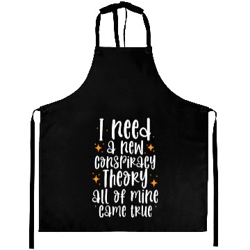 Discover I Need A New Conspiracy Theory All Mine Came True Aprons