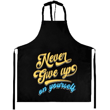 Discover Never Give Up On Yourself Aprons