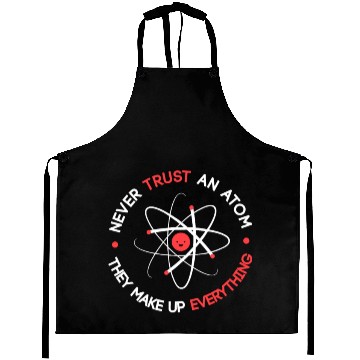 Discover Funny Never Trust an Atom They Make up Everything Aprons