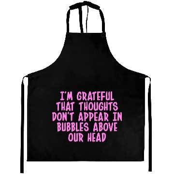 Discover I'M GRATEFUL THAT THOUGHTS DON'T APPEAR IN BUBBLES Aprons
