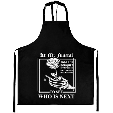 Discover When I Die, I Don't Want Anybody At My Funeral Aprons