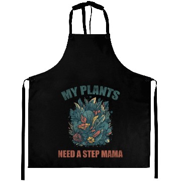 Discover My plants need a step mama Aprons
