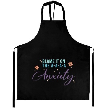 Discover Blame It On The A-A-A Anxiety Aprons