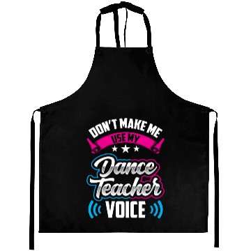 Discover Don't Make Me Use My Dance Teacher Voice Dancing Aprons