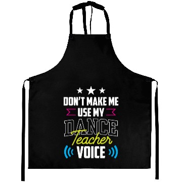 Discover Don't Make Me Use My Dance Teacher Voice Dancing Aprons