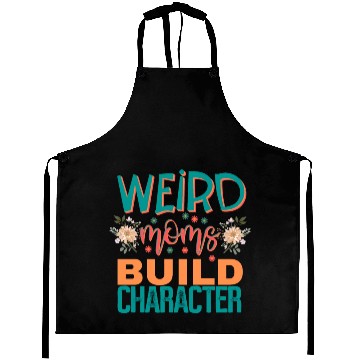 Discover Weird moms build character. Aprons