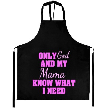 Discover Only God And My Mama Know What I Need Aprons
