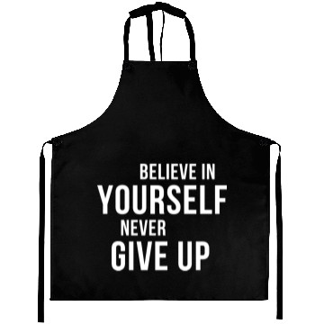 Discover BELIEVE IN YOURSELF NEVER GIVE UP Aprons