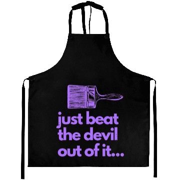 Discover Just Beat The Devil Out Of It Artist Painter Funny Aprons