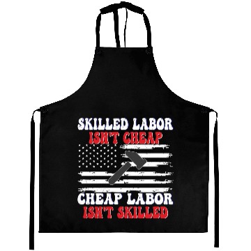 Discover Skilled Labor Isn't Cheap Labor Day Funny Quote Aprons