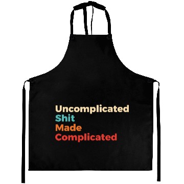 Discover Uncomplicated Shit Made Complicated Aprons