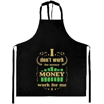 Discover I Don t Work For Money Money Works For Me Aprons