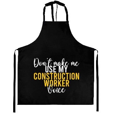 Discover Dont make me use my Construction Worker Voice Aprons