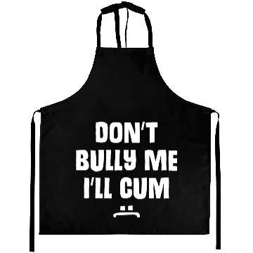 Discover Don t Bully Me I ll Cum 1 1 Aprons