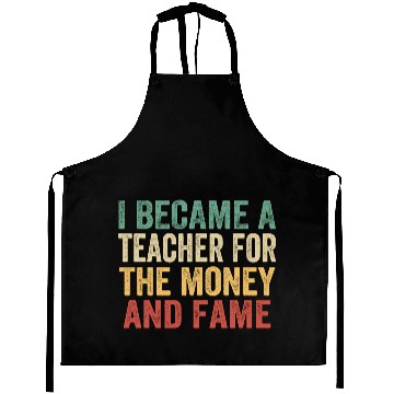 Discover I Became A Teacher For The Money And Fame Aprons