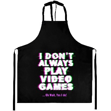Discover I Don t Always Play Video Games Oh Wait Yes I Do Aprons