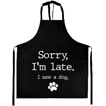 Discover Dog Sorry I'M Late I Saw A Dog Aprons
