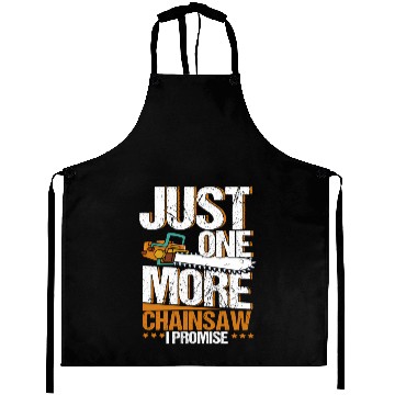 Discover Just One More Chainsaw I Promise Lumberjack Aprons