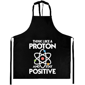 Discover Think Like A Proton And Stay Positive Aprons