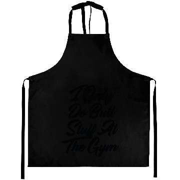Discover I Only Do Butt Stuff At The Gym Aprons