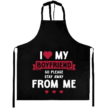 Discover I Love My Boyfriend So Please Stay Away From Me Aprons