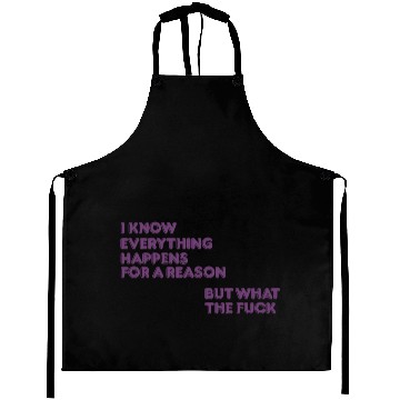 Discover I know everything happens for a reason but wtf Aprons