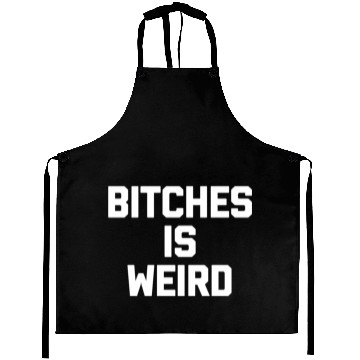Discover Bitches Is Weird - Saying Novelty Aprons