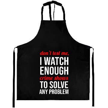 Discover Don t Test Me I Watch Enough Crime Shows Aprons