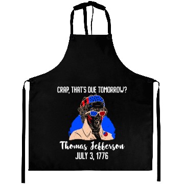 Discover Thomas Jefferson Crap that's due Tomorrow 1776 Aprons
