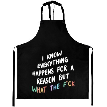 Discover I Know Everything Happens For A Reason But Wtf Aprons