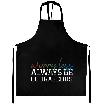 Discover Worry less always be courageous motivation quote Aprons