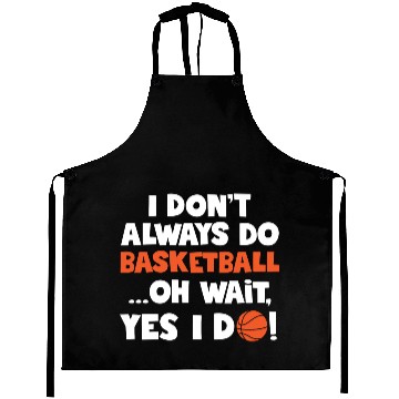 Discover I Don t Always Do Basketball Oh Wait Yes I Do Aprons