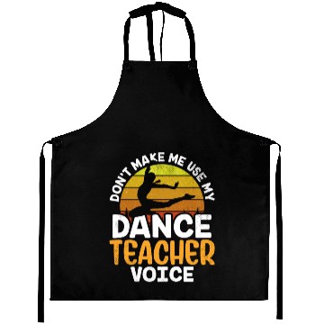 Discover Don't Make Me Use My Dance Teacher Voice Dancing Aprons