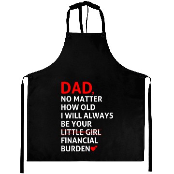 Discover Dad I Will Always Be Your Financial Burden Aprons