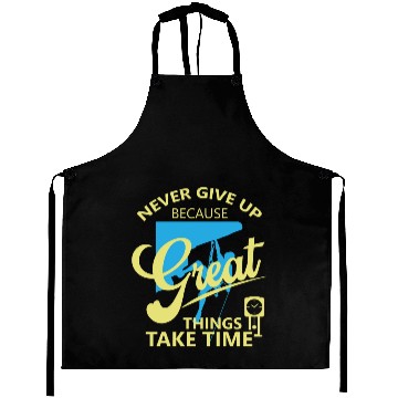 Discover Never Give Up Because Great Things Take Time Aprons