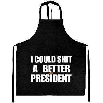 Discover I Could Shit A Better President Aprons