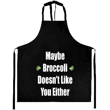 Discover Maybe Broccoli Doesn t Like You Either Aprons