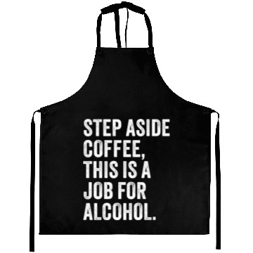 Discover Step Aside Coffee This Is A Job For Alcohol Aprons