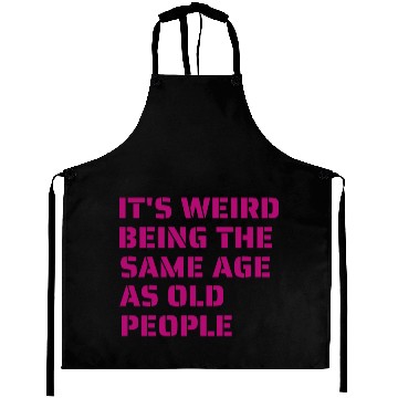 Discover it weird being the same age as old people Aprons